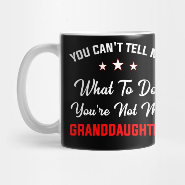 You Can't Tell Me What To Do You're Not My Granddaughter by ReD-Des